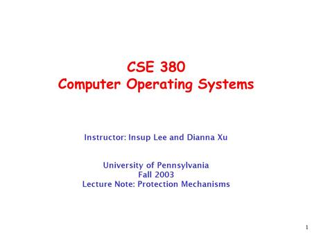 1 CSE 380 Computer Operating Systems Instructor: Insup Lee and Dianna Xu University of Pennsylvania Fall 2003 Lecture Note: Protection Mechanisms.