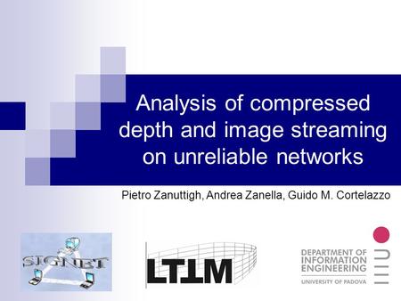 Analysis of compressed depth and image streaming on unreliable networks Pietro Zanuttigh, Andrea Zanella, Guido M. Cortelazzo.