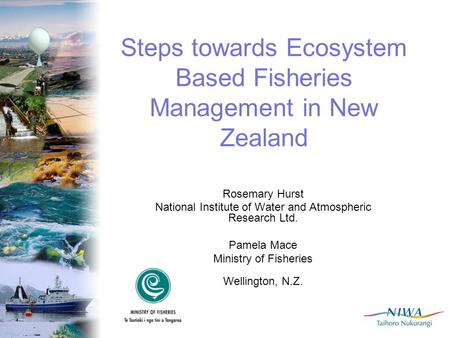 Steps towards Ecosystem Based Fisheries Management in New Zealand Rosemary Hurst National Institute of Water and Atmospheric Research Ltd. Pamela Mace.