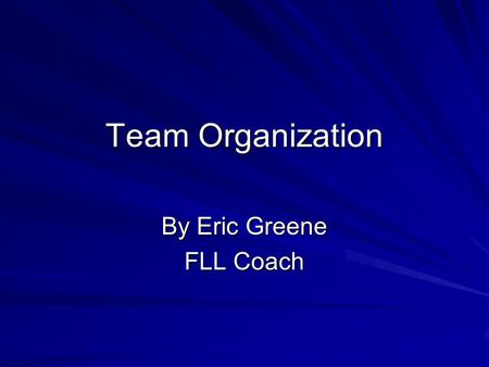 Team Organization By Eric Greene FLL Coach. The coaches role An FLL coach should provide the following: GuidanceStructure Safe environment Encouragement.