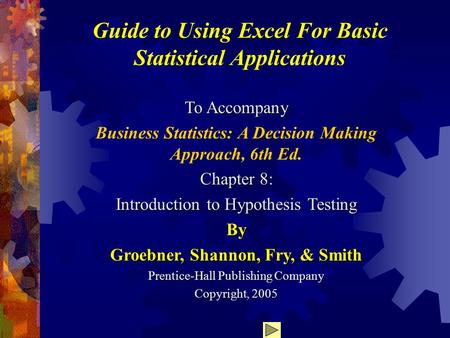 Guide to Using Excel For Basic Statistical Applications To Accompany Business Statistics: A Decision Making Approach, 6th Ed. Chapter 8: Introduction to.
