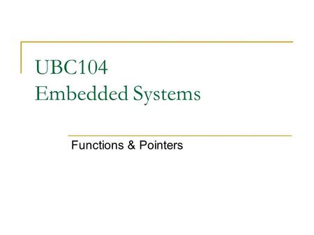 UBC104 Embedded Systems Functions & Pointers.