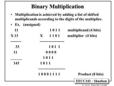 EECC341 - Shaaban #1 Lec # 3 Winter 2001 12-6-2001 Binary Multiplication Multiplication is achieved by adding a list of shifted multiplicands according.