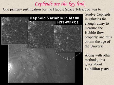 Cepheids are the key link One primary justification for the Hubble Space Telescope was to resolve Cepheids in galaxies far enough away to measure the Hubble.