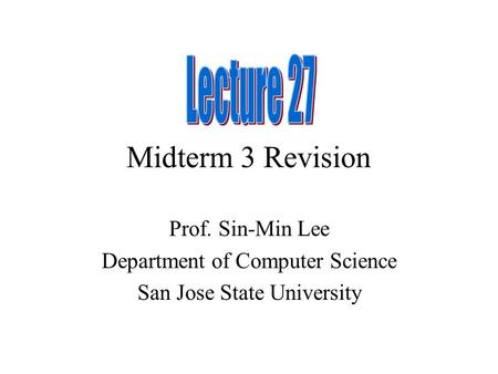 Midterm 3 Revision Prof. Sin-Min Lee Department of Computer Science San Jose State University.