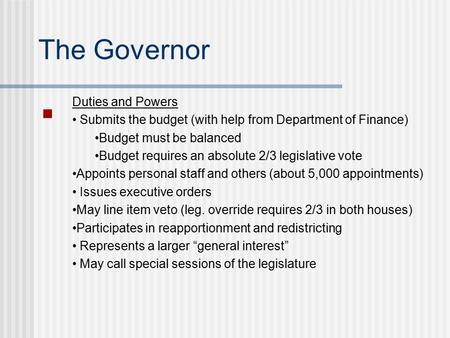 The Governor Duties and Powers Submits the budget (with help from Department of Finance) Budget must be balanced Budget requires an absolute 2/3 legislative.