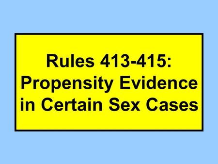 Rules 413-415: Propensity Evidence in Certain Sex Cases.