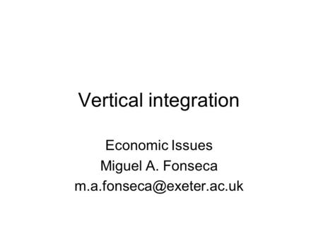 Vertical integration Economic Issues Miguel A. Fonseca