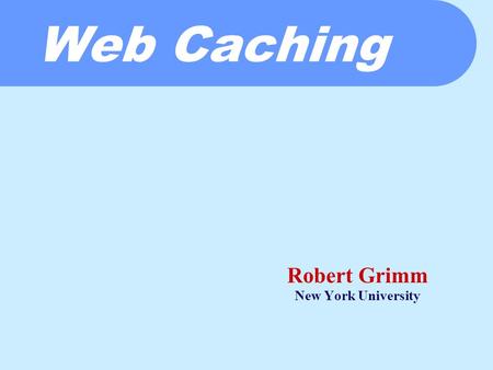 Web Caching Robert Grimm New York University. Before We Get Started  Illustrating Results  Type Theory 101.