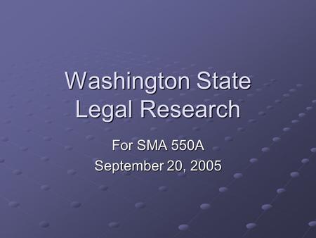 Washington State Legal Research For SMA 550A September 20, 2005.