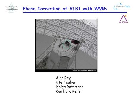 Phase Correction of VLBI with WVRs Alan Roy Ute Teuber Helge Rottmann Reinhard Keller.