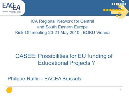 1 ICA Regional Network for Central and South Eastern Europe Kick-Off meeting 20-21 May 2010, BOKU Vienna CASEE: Possibilities for EU funding of Educational.