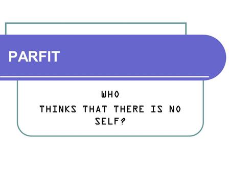 PARFIT WHO THINKS THAT THERE IS NO SELF?. Derek Parfit (born 1942)