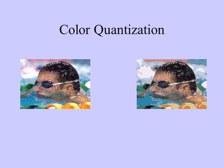 Color Quantization. Common color resolution for high quality images is 256 levels for each Red, Greed, Blue channels, or 256 = 16777216 colors. How can.