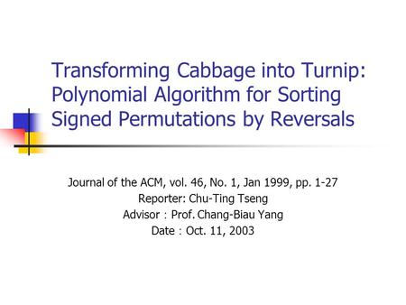 Transforming Cabbage into Turnip: Polynomial Algorithm for Sorting Signed Permutations by Reversals Journal of the ACM, vol. 46, No. 1, Jan 1999, pp. 1-27.