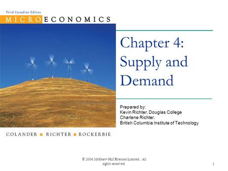 © 2006 McGraw-Hill Ryerson Limited. All rights reserved.1 Chapter 4: Supply and Demand Prepared by: Kevin Richter, Douglas College Charlene Richter, British.