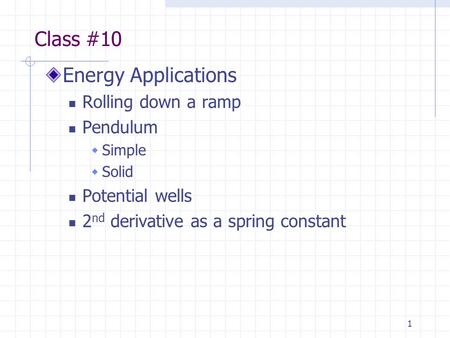 Class #10 Energy Applications Rolling down a ramp Pendulum
