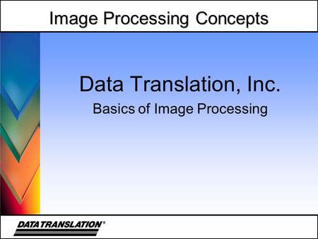 Image Processing Concepts Data Translation, Inc. Basics of Image Processing.