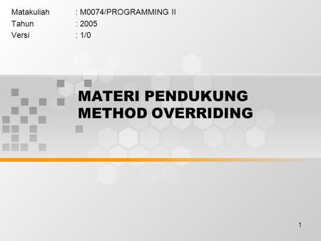 1 MATERI PENDUKUNG METHOD OVERRIDING Matakuliah: M0074/PROGRAMMING II Tahun: 2005 Versi: 1/0.