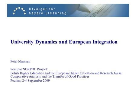 University Dynamics and European Integration Peter Maassen Seminar NORPOL Project: Polish Higher Education and the European Higher Education and Research.