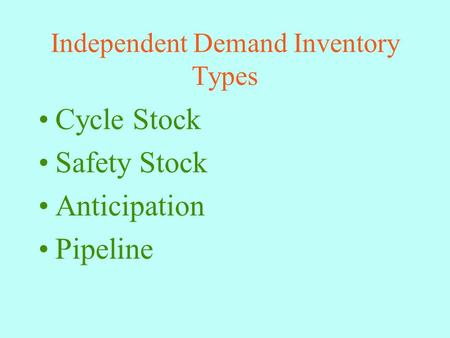 Independent Demand Inventory Types Cycle Stock Safety Stock Anticipation Pipeline.
