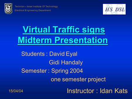 Virtual Traffic signs Midterm Presentation Students : David Eyal Gidi Handaly Semester : Spring 2004 one semester project Instructor : Idan Kats Technion.