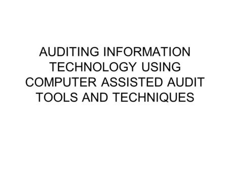 AUDITING INFORMATION TECHNOLOGY USING COMPUTER ASSISTED AUDIT TOOLS AND TECHNIQUES.