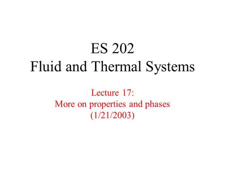 ES 202 Fluid and Thermal Systems Lecture 17: More on properties and phases (1/21/2003)