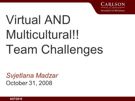 6/27/2015 Virtual AND Multicultural!! Team Challenges Svjetlana Madzar October 31, 2008.