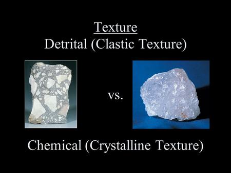 Texture Detrital (Clastic Texture) vs. Chemical (Crystalline Texture)