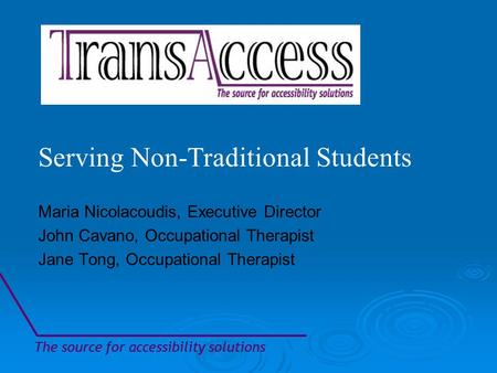 The source for accessibility solutions Maria Nicolacoudis, Executive Director John Cavano, Occupational Therapist Jane Tong, Occupational Therapist Serving.