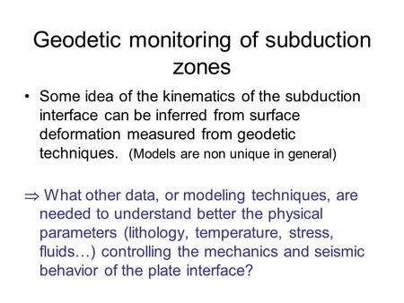 Geodetic monitoring of subduction zones Some idea of the kinematics of the subduction interface can be inferred from surface deformation measured from.