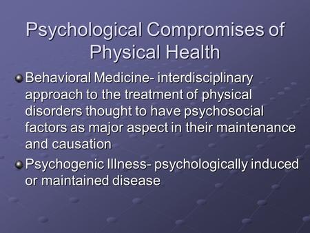 Psychological Compromises of Physical Health Behavioral Medicine- interdisciplinary approach to the treatment of physical disorders thought to have psychosocial.