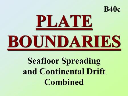 PLATE BOUNDARIES Seafloor Spreading and Continental Drift Combined B40c.
