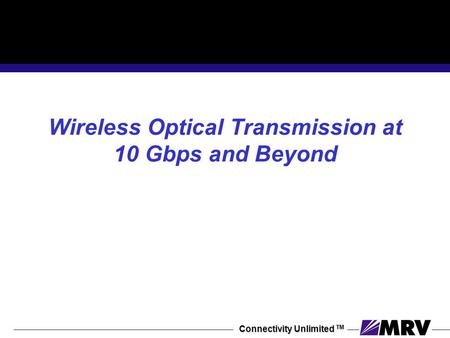 Connectivity Unlimited TM Wireless Optical Transmission at 10 Gbps and Beyond.