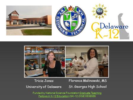 Funded by National Science Foundation Graduate Teaching Fellows in K-12 Education (GK-12) DGE 0538555 Tricia Jones University of Delaware Florence Malinowski,