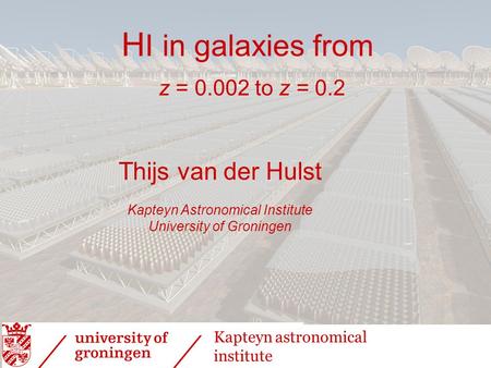 HI in galaxies from z = to z = 0.2 Thijs van der Hulst