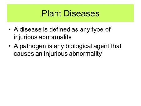 Plant Diseases A disease is defined as any type of injurious abnormality A pathogen is any biological agent that causes an injurious abnormality.
