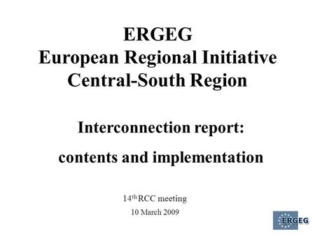 14 th RCC meeting 10 March 2009 ERGEG European Regional Initiative Central-South Region Interconnection report: contents and implementation.