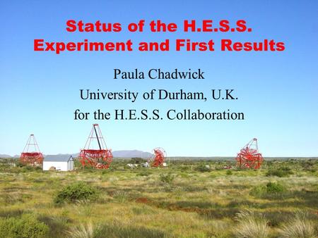 Status of the H.E.S.S. Experiment and First Results Paula Chadwick University of Durham, U.K. for the H.E.S.S. Collaboration.