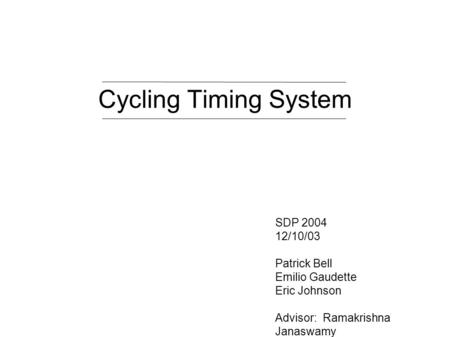 Cycling Timing System SDP 2004 12/10/03 Patrick Bell Emilio Gaudette Eric Johnson Advisor: Ramakrishna Janaswamy.