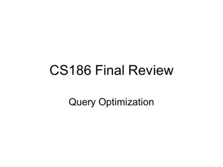 CS186 Final Review Query Optimization.