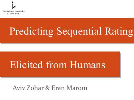 Predicting Sequential Rating Elicited from Humans Aviv Zohar & Eran Marom.