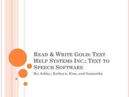R EAD & W RITE G OLD : T EXT H ELP S YSTEMS I NC.: T EXT TO S PEECH S OFTWARE By: Ashley, Kathryn, Rine, and Samantha.