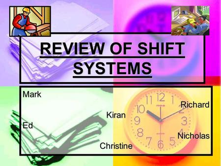 REVIEW OF SHIFT SYSTEMS MarkRichardKiranEdNicholasChristine.