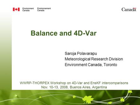 Balance and 4D-Var Saroja Polavarapu Meteorological Research Division Environment Canada, Toronto WWRP-THORPEX Workshop on 4D-Var and EnsKF intercomparisons.