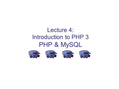 Lecture 4: Introduction to PHP 3 PHP & MySQL