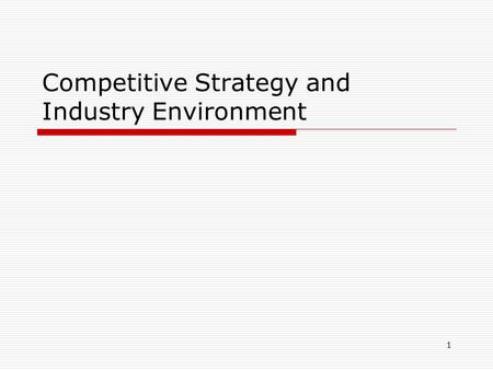 1 Competitive Strategy and Industry Environment. 2 The Industry Environment  Positioning a company to sustain competitive advantage over time in different.