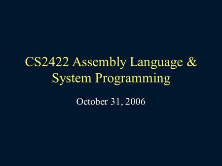CS2422 Assembly Language & System Programming October 31, 2006.