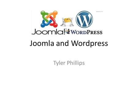 Joomla and Wordpress Tyler Phillips. Joomla Joomla is an award-winning content management system (CMS), which enables you to build Web sites and powerful.